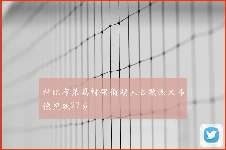 科比布莱恩特领衔湖人击败热火韦德空砍27分